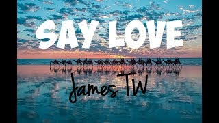 James TW - Say Love (Lyrics) ♪