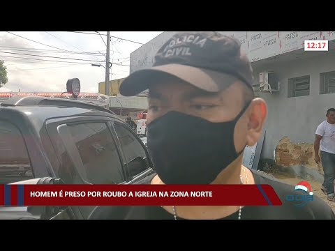 Homem é preso por roubo a igreja na zona norte 02 12 2021
