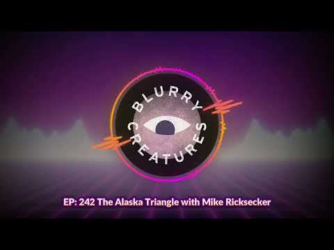 EP: 242 The Alaska Triangle with Mike Ricksecker - Blurry Creatures