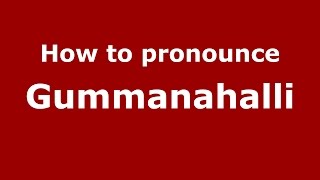 How to pronounce Gummanahalli