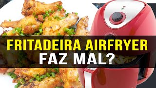 Fritadeira Elétrica AIR FRYER FAZ MAL à Saúde? Entenda a polêmica!
