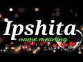 Ipshita name meaning status video 😘🥰// meaning of ipshita video // ipshita name ka matalab and full.