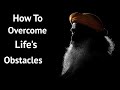 How To Overcome Life S Obstacles Inner Engineering Sadhguru Sadhguru Latest Sadhguru Videos
