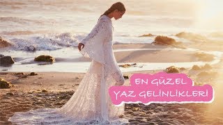 EN ROMANTİK YAZ GELİNLİK MODELLERİ