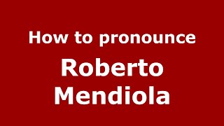 How to pronounce Roberto Mendiola