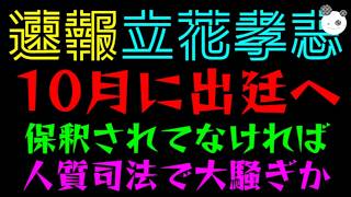 【速報】立花孝志、10月に出廷へ『保釈されてなければ、人質司法で大騒ぎか』偏向報道を暴け！！