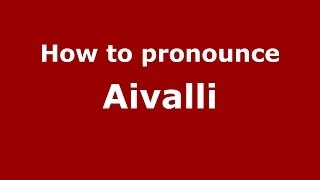How to pronounce Aivalli