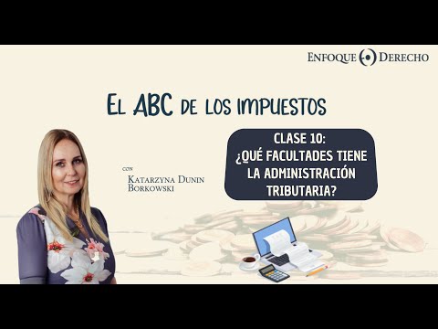 El ABC de los Impuestos | Clase 10: ¿Qué facultades tiene la Administración Tributaria?