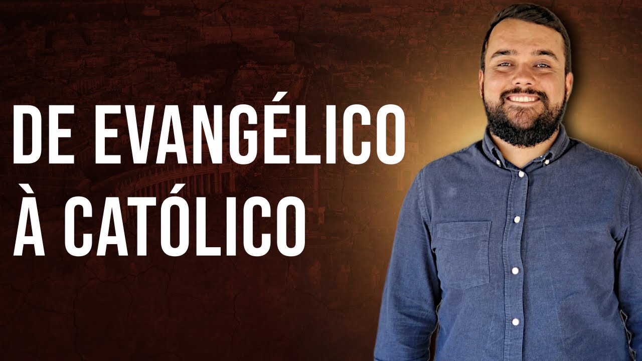 De Protestante Evangélico ao Retorno à Igreja Católica