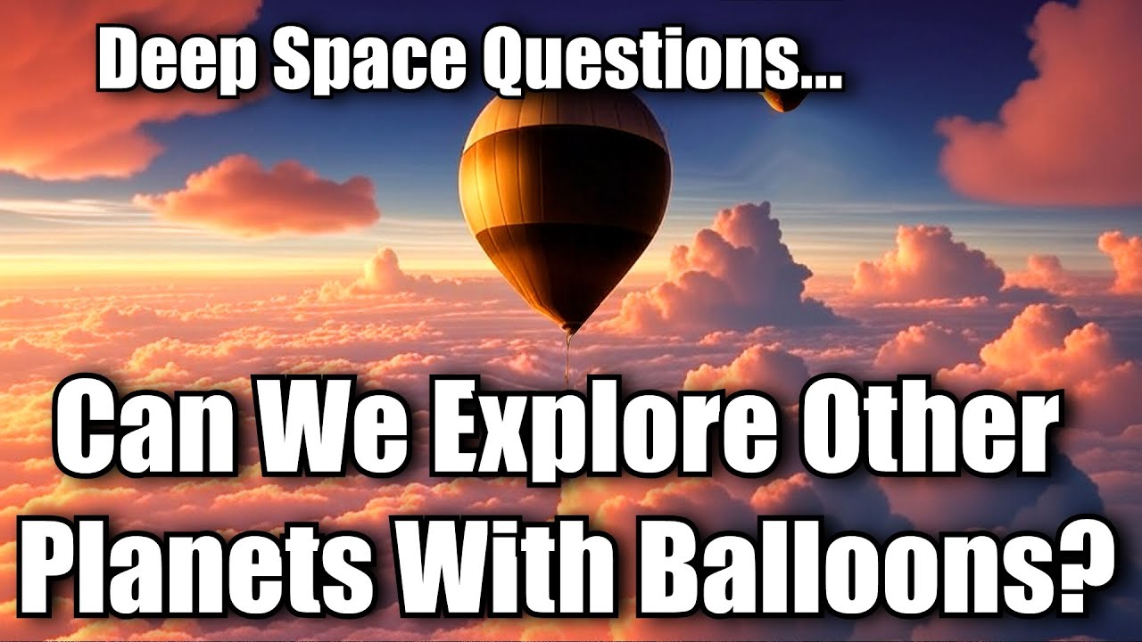 Can We Explore Other Planets With Balloons - Deep Space Questions