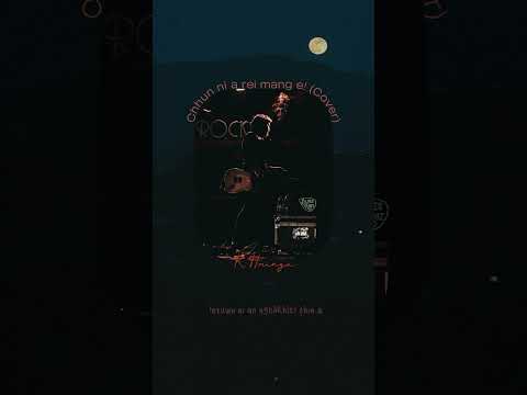 K. Hminga - Chhunni a rei mang e (Cover - C. Durthanga hla)
