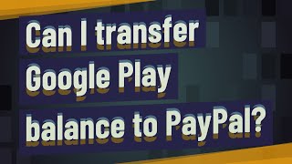 Can I transfer Google Play balance to PayPal?