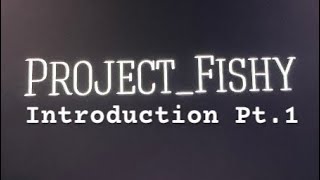 Project_Fishy (Site16.0) Introduction Pt.1 #someonefishy 