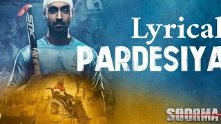 Official Lyrical Video: Pardesiya - Soorma Lyrics | Diljit Dosanjh | Shankar Loy | Royal Productions