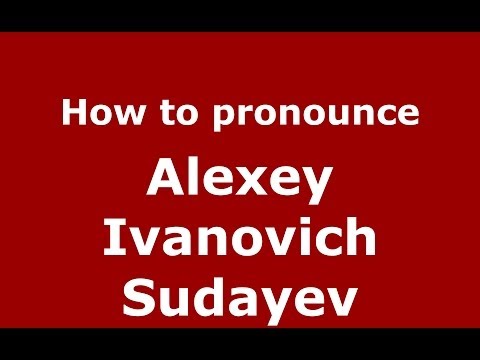 How to pronounce Alexey Ivanovich Sudayev (Russian/Russia) - PronounceNames.com