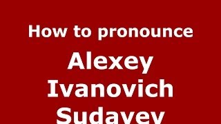 How to pronounce Alexey Ivanovich Sudayev