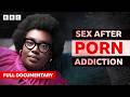 How Does A Porn Obsession Affect Your Sex Life BBC Documentary