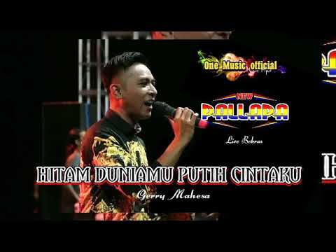 Hitam Duniamu putih Cintaku , GERRY MAHESA New Pallapa