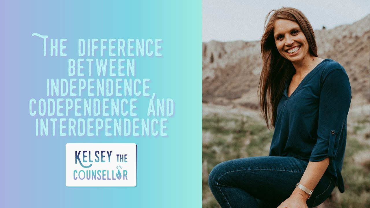 The Difference Between Independence, Codependence and Interdependence | Kelsey the Counsellor