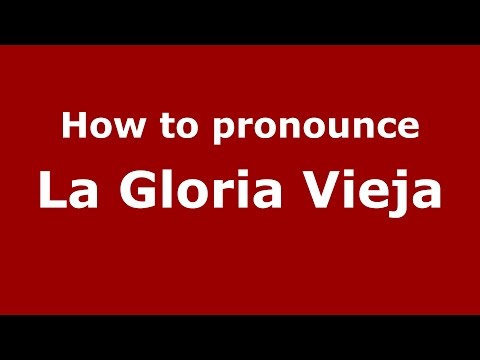 How to pronounce La Gloria Vieja (Colombia/Colombian Spanish) - PronounceNames.com