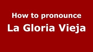 How to pronounce La Gloria Vieja