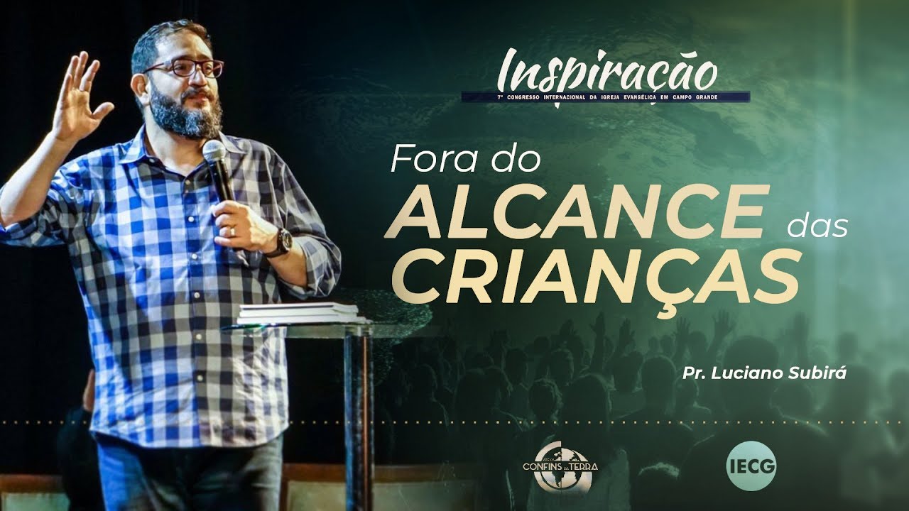 Fora do Alcance das Crianças - Pr Luciano Subirá - 7º Congresso inspiração IECG