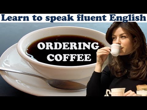 訂購咖啡--在咖啡館裡學習流利的英語。 (Ordering Coffee - Learn to speak fluent English at a cafe)