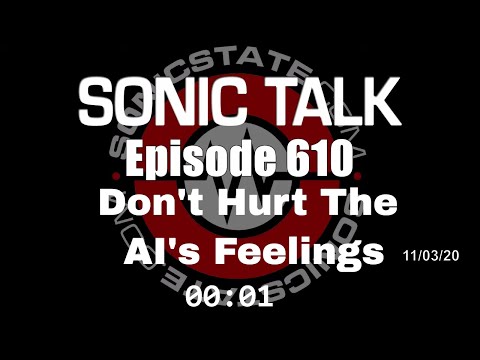 Sonic TALK 610 - Don't Hurt The AI's Feelings