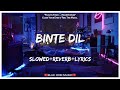 Arijit Singh - Binte Dil [Slowed+Reverb+Lyrics] || Lo-fi Song