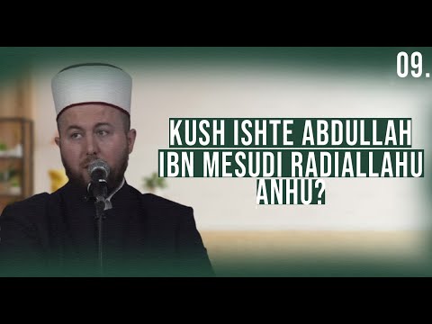 09. Kush ishte Abdullah Ibn Mesudi  رضي الله عنه - Hoxhë Qëndrim Jashari