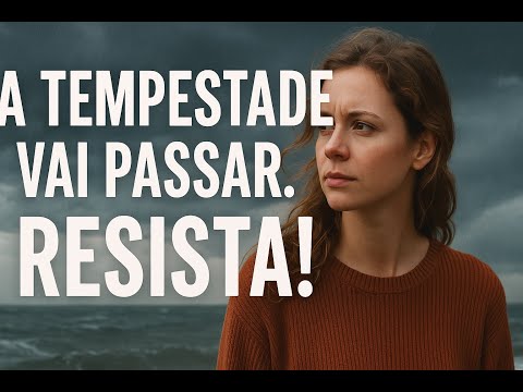 A Tempestade vai passar! Resista!