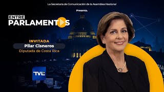 ENTRE PARLAMENTOS | E4 PILAR CISNEROS - DIPUTADA DE LA REPÚBLICA DE COSTA RICA