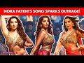 Here S Why Nora Fatehi S New Dance Number Sarke Chunar Teri Sarke Is Under Fire EXPLAINED
