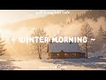 Winter Morning ️ Warm Sunrise With Peaceful Lofi Music ️ Deep Focus Lofi Hip Hop To Relax Study