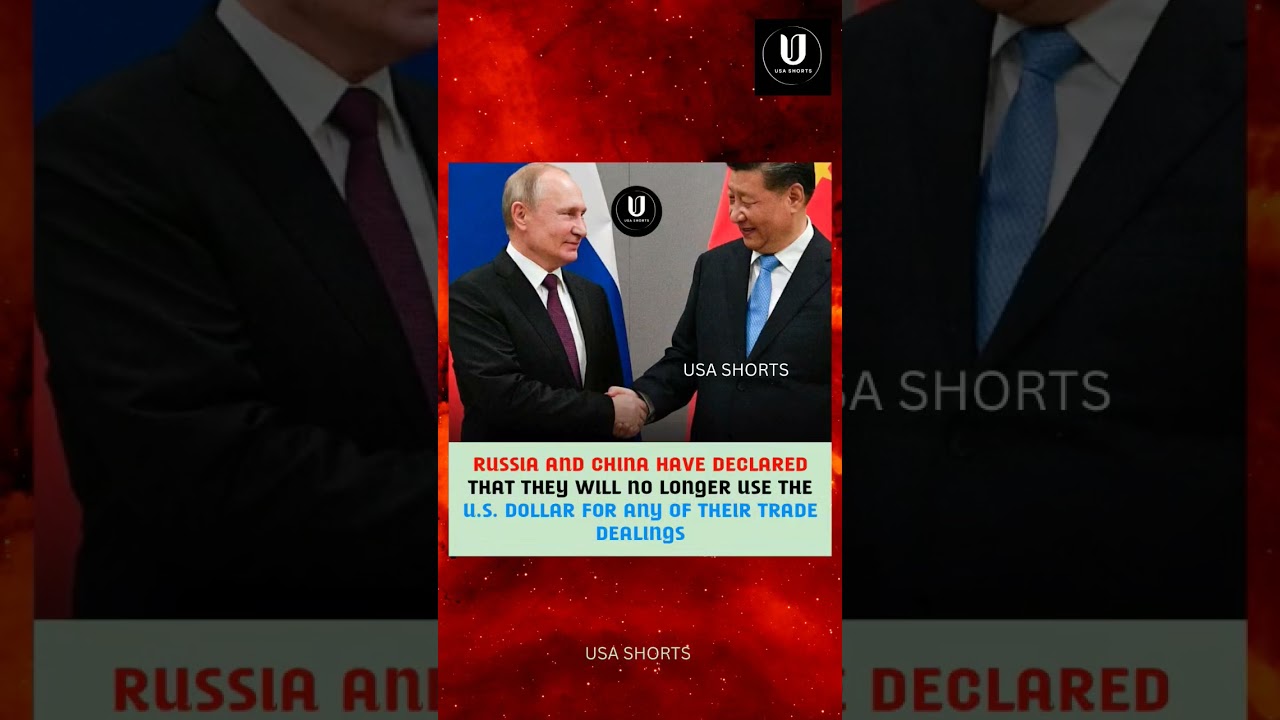 RUSSIA AND CHINA HAVE DECLARED THAT THEY WILL NO LONGER USE THE U.S. DOLLAR FOR ANY OF THEIR TRADE