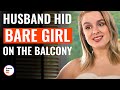 Husband Hid Bare Girl On The Balcony | @DramatizeMe