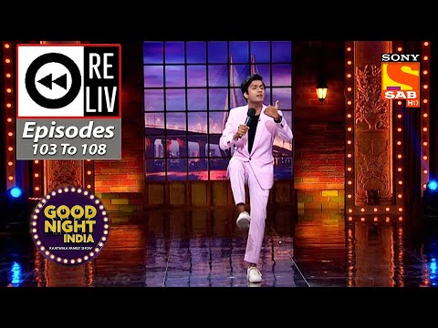 Weekly ReLIV - Good Night India - Episodes 103 - 108 | 30 May 2022 To 4 June 2022