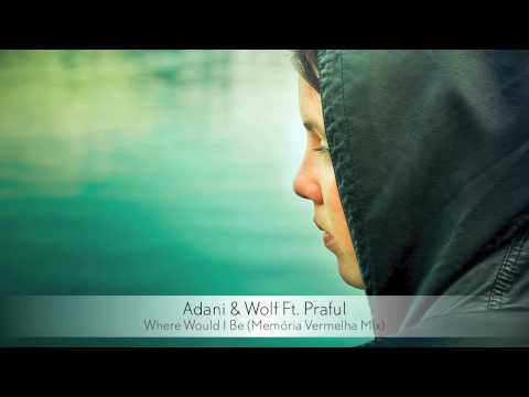 Adani & Wolf Ft.  Praful -  Where Would I Be (Memória Vermelha Mix)