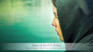 Adani & Wolf Ft.  Praful -  Where Would I Be (Memória Vermelha Mix)