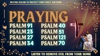 PRAYING PSALMS TO PROTECT YOUR FAMILY AND HOME - LISTEN TO REMOVE EVIL FROM YOUR HOME