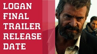 LOGAN : FINAL TRAILER RELEASE DATE REVEALED