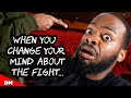 WHEN YOU CHANGE YOUR MIND ABOUT THE FIGHT