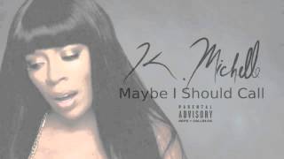 K Michelle - Maybe I Should Call (fast)