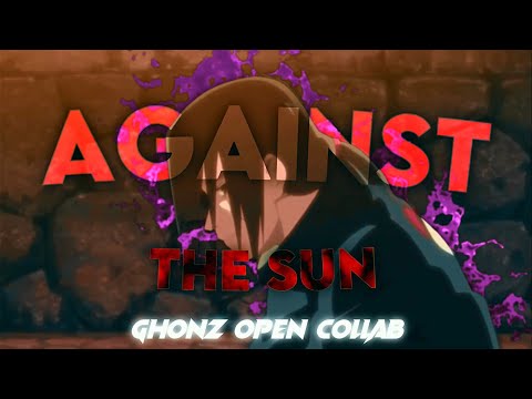 Against the sun - Ghonz Open Collab - [EDIT/AMV]