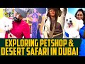 Exploring Pet Shop & Desert Safari in Dubai | Dubai Series | Mr Makapa
