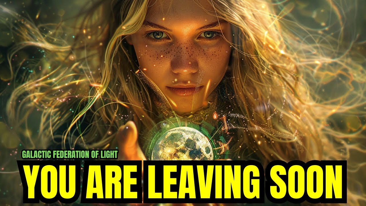 **STARSEEDS, YOU ARE LEAVING VERY SOON**--The Galactic Federation of Light