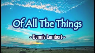 Of All The Things - Dennis Lambert (KARAOKE)