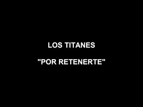 LOS TITANES - POR RETENERTE