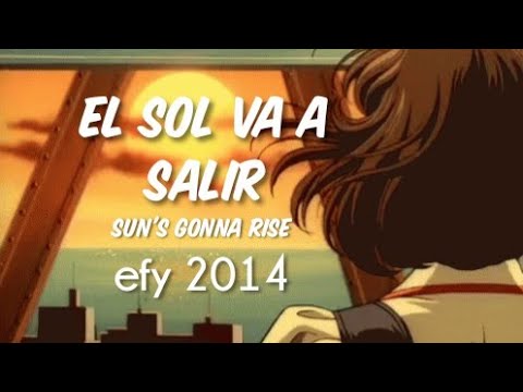 EL SOL VA A SALIR [Sun's gonna rise] en español. efy 2014