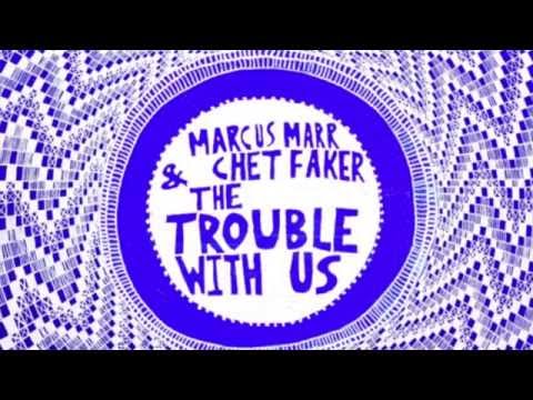 Trouble With Us by Marcus Marr and Chet Faker
